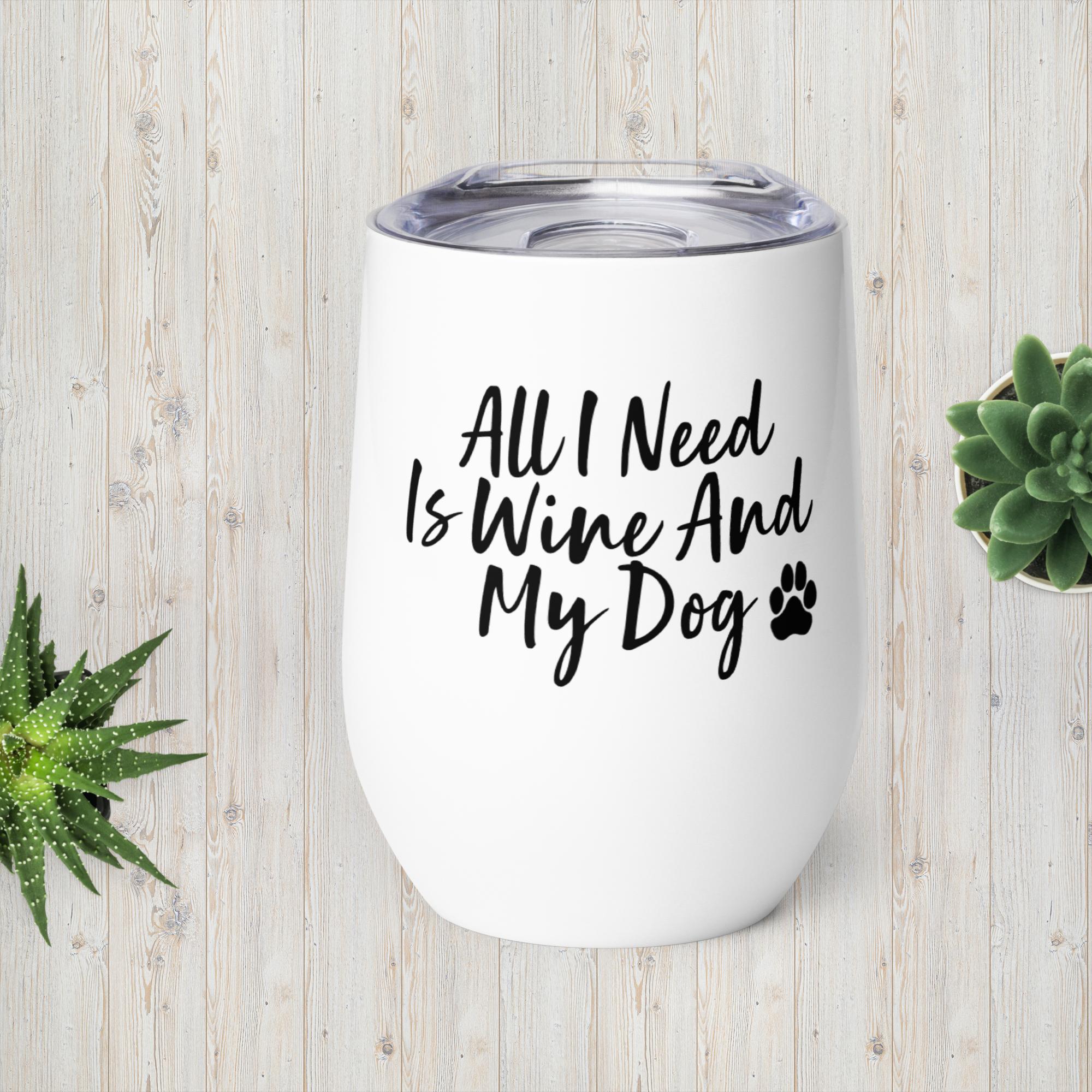 All I Need Is Wine And My Dog White Stainless Steel Wine Tumbler